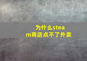 为什么steam商店点不了外卖