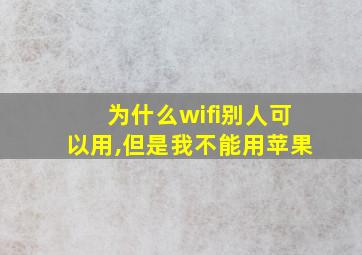 为什么wifi别人可以用,但是我不能用苹果