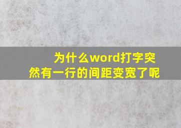 为什么word打字突然有一行的间距变宽了呢