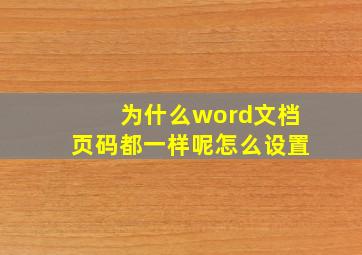 为什么word文档页码都一样呢怎么设置