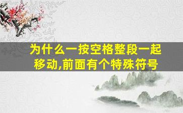 为什么一按空格整段一起移动,前面有个特殊符号