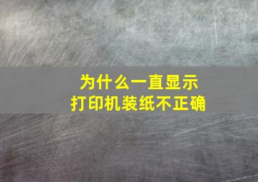 为什么一直显示打印机装纸不正确