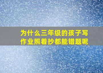 为什么三年级的孩子写作业照着抄都能错题呢