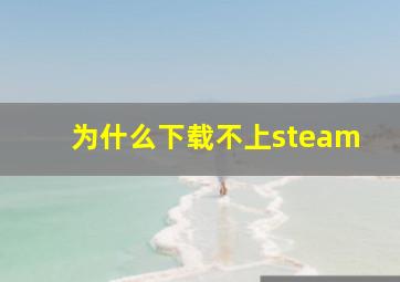 为什么下载不上steam