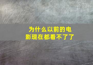 为什么以前的电影现在都看不了了