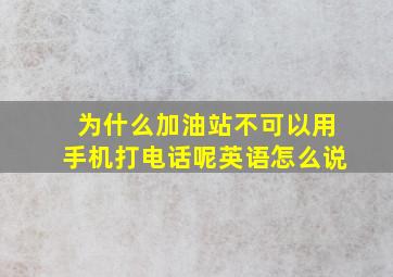 为什么加油站不可以用手机打电话呢英语怎么说