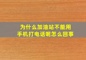 为什么加油站不能用手机打电话呢怎么回事