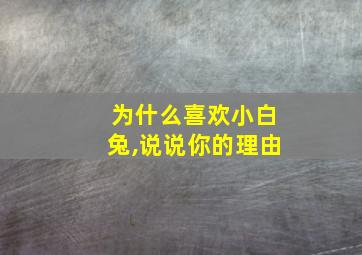 为什么喜欢小白兔,说说你的理由