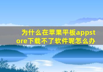 为什么在苹果平板appstore下载不了软件呢怎么办