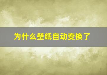 为什么壁纸自动变换了