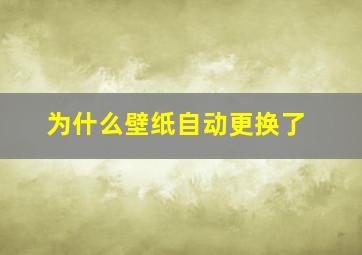 为什么壁纸自动更换了