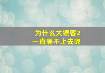 为什么大镖客2一直登不上去呢