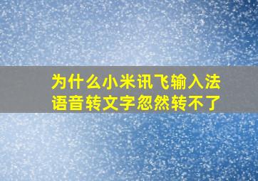 为什么小米讯飞输入法语音转文字忽然转不了