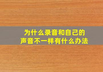 为什么录音和自己的声音不一样有什么办法