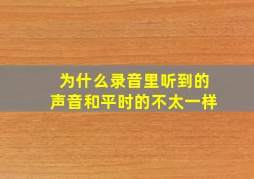 为什么录音里听到的声音和平时的不太一样