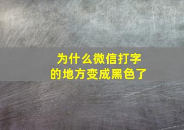 为什么微信打字的地方变成黑色了