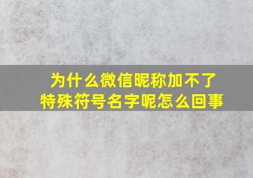 为什么微信昵称加不了特殊符号名字呢怎么回事