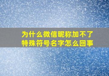 为什么微信昵称加不了特殊符号名字怎么回事