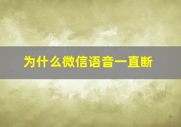 为什么微信语音一直断