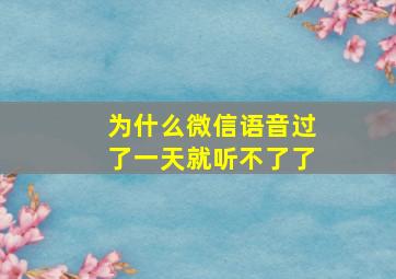 为什么微信语音过了一天就听不了了