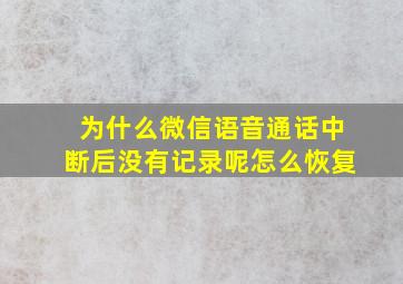 为什么微信语音通话中断后没有记录呢怎么恢复