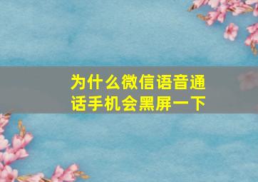 为什么微信语音通话手机会黑屏一下