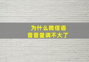 为什么微信语音音量调不大了