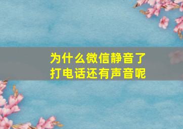 为什么微信静音了打电话还有声音呢