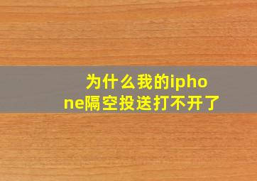 为什么我的iphone隔空投送打不开了