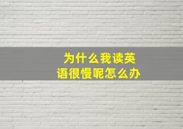 为什么我读英语很慢呢怎么办