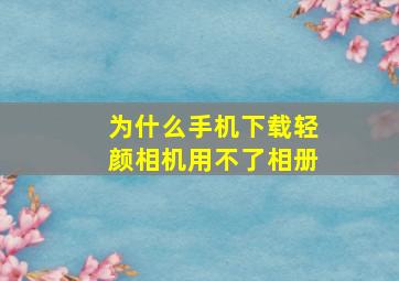 为什么手机下载轻颜相机用不了相册