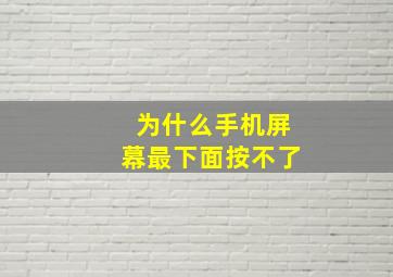 为什么手机屏幕最下面按不了