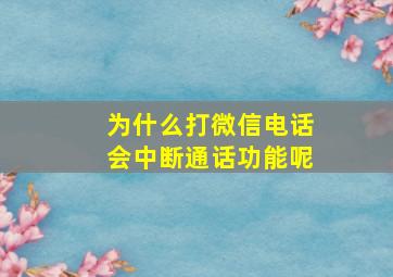 为什么打微信电话会中断通话功能呢