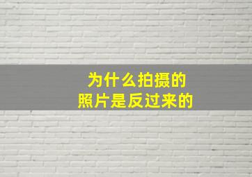 为什么拍摄的照片是反过来的