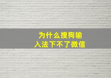 为什么搜狗输入法下不了微信