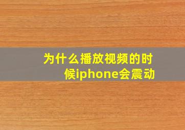 为什么播放视频的时候iphone会震动