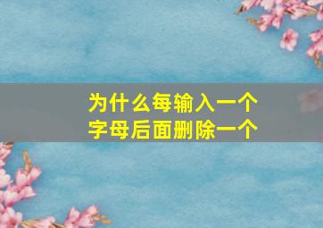 为什么每输入一个字母后面删除一个