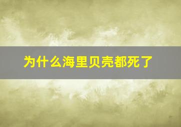 为什么海里贝壳都死了