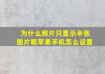 为什么照片只显示半张图片呢苹果手机怎么设置