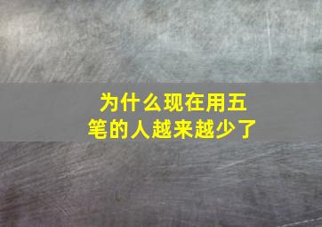 为什么现在用五笔的人越来越少了