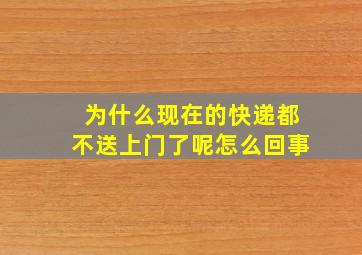 为什么现在的快递都不送上门了呢怎么回事