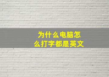 为什么电脑怎么打字都是英文