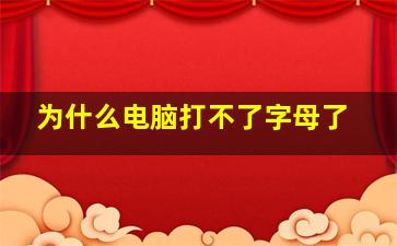 为什么电脑打不了字母了