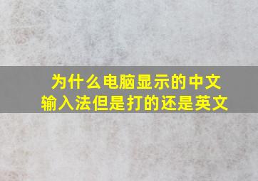 为什么电脑显示的中文输入法但是打的还是英文