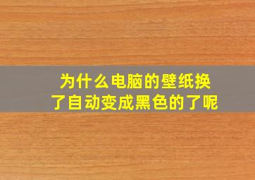 为什么电脑的壁纸换了自动变成黑色的了呢