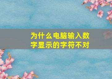 为什么电脑输入数字显示的字符不对