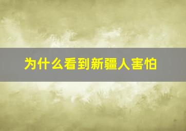 为什么看到新疆人害怕