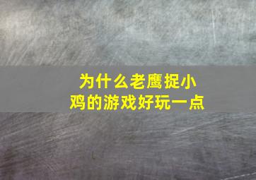 为什么老鹰捉小鸡的游戏好玩一点