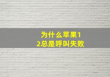 为什么苹果12总是呼叫失败