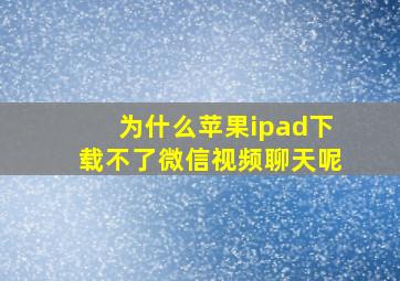 为什么苹果ipad下载不了微信视频聊天呢